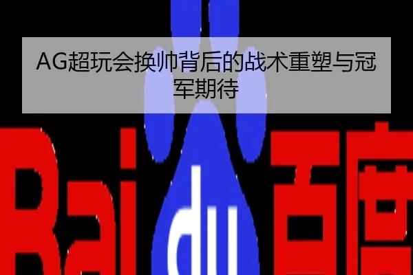 AG超玩会换帅背后的战术重塑与冠军期待
